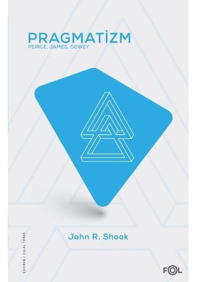 Pragmatizm: Peirce - James - Dewey - John R. Shook - Fol Kitap