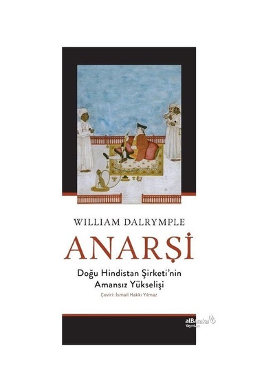 Anarşi: Doğu Hindistan Şirketi'nin Amansız Yükselişi - William Dalrymple - alBaraka Yayınları