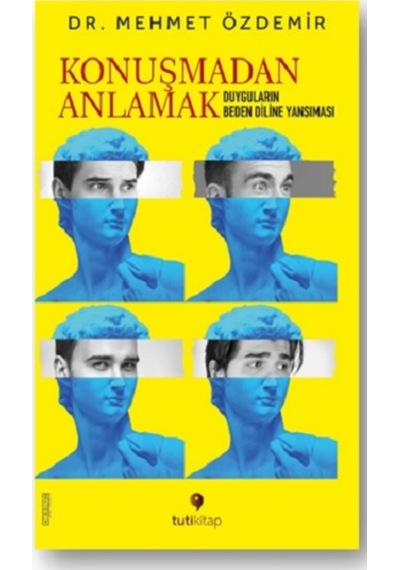 Konuşmadan Anlamak - Duyguların Beden Diline Yansıması - Mehmet Özdemir - Tuti Kitap