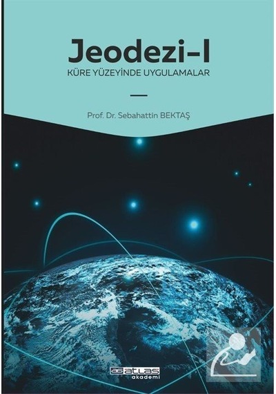 Jeodezi 1  - Küre Yüzeyinde Uygulamalar  - Sebahattin Bektaş  - Atlas Akademi Yayınları