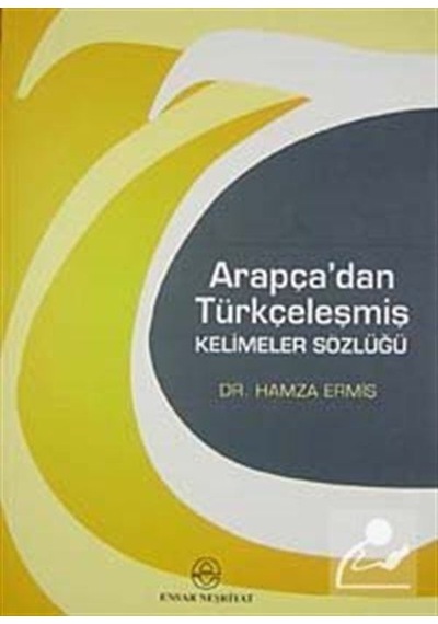 Arapça'dan Türkçeleşmiş Kelimeler Sözlüğü / Hamza Ermiş