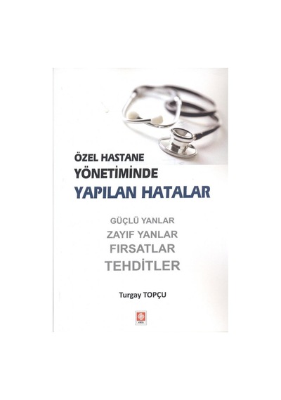 Özel Hastane Yönetiminde Yapılan Hatalar - Turgay Topçu - Ekin Basım Yayın