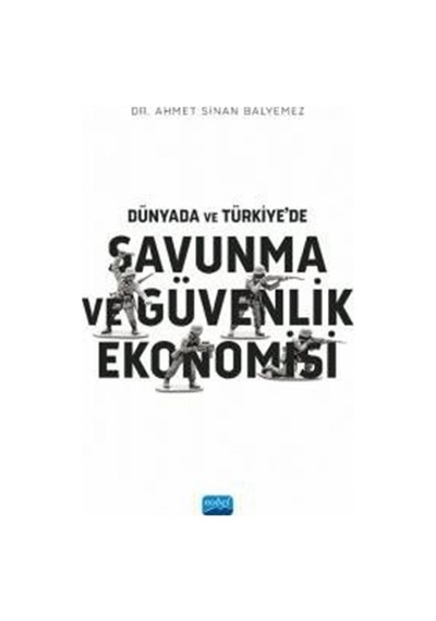 Dünyada ve Türkiye'de Savunma ve Güvenlik Ekonomisi - Ahmet Sinan Balyemez - Nobel Akademik Yayıncılık