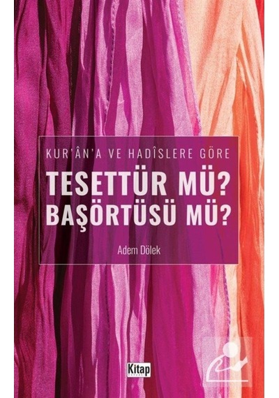 Kur'an'a ve Hadislere Göre Tesettür mü? Başörtüsü mü? - Adem Dölek - Kitap Dünyası
