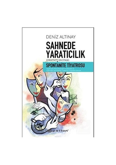 Sahnede Yaratıcılık - Spontanite Tiyatrosu - Deniz Altınay - Epsilon Yayınevi