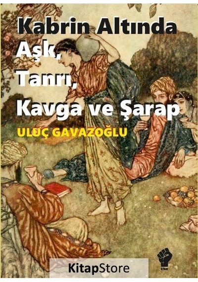 Kabrin Altında Aşk Tanrı Kavga ve Şarap - Uluç Gavazoğlu - İştirak Yayınları