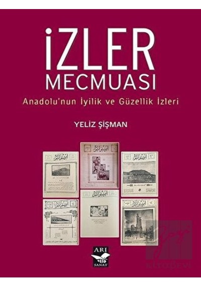 İzler Mecmuası - Anadolunun İyilik ve Güzellik İzleri - Yeliz Şişman - Arı Sanat Yayınevi