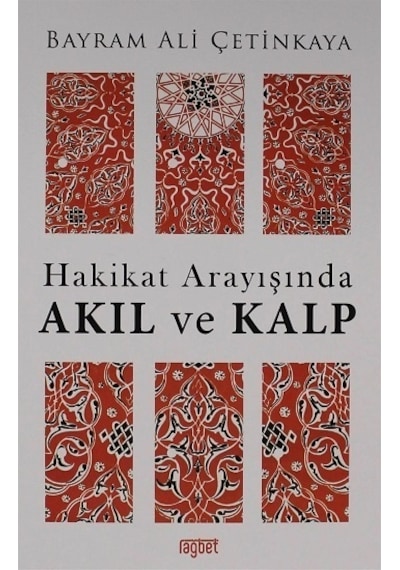 Hakikat Arayışında Akıl ve Kalp - Bayram Ali Çetinkaya - Rağbet Yayınları