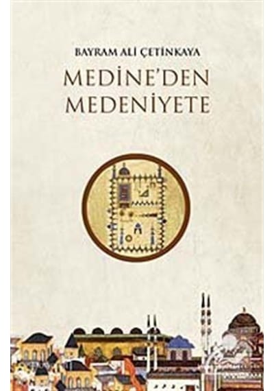 Medine'den Medeniyete  - Bayram Ali Çetinkaya  - İnsan Yayınları