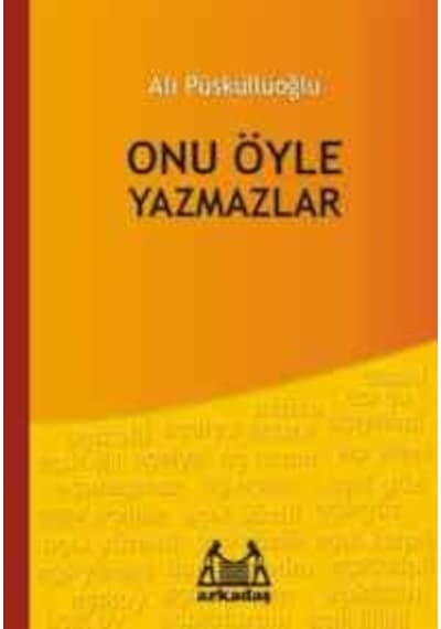 Onu Öyle Yazmazlar - Ali Püsküllüoğlu - Arkadaş Yayıncılık
