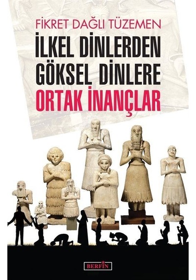 İlkel Dinlerden Göksel Dinlere Ortak İnançlar - Fikret Dağlı Tüzemen - Berfin Yayınları