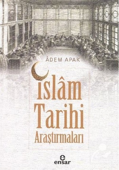 İslam Tarihi Araştırmaları  - Adem Apak  - Ensar Neşriyat