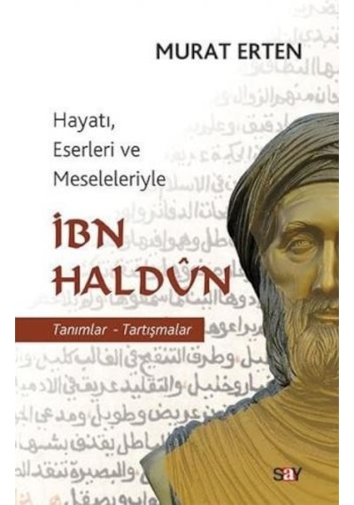 Hayatı Eserleri ve Meseleleriyle İbn Haldun-Tanımlar-Tartışmalar - Murat Erten - Say Yayınları