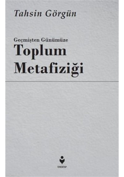 Geçmişten Günümüze Toplum Metafiziği / Tahsin Görgün
