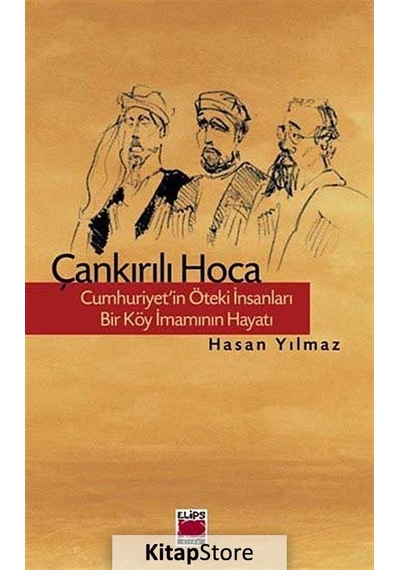 Çankırılı Hoca - Cumhuriyet'in Öteki İnsanları - Bir Köy İmamının Hayatı - Hasan Yılmaz - Elips Kitapları