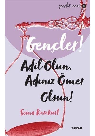 Gençler! Adil Olun Adınız Ömer Olsun! Gençlik Serisi 5 - Sema Karakurt - Beyan Yayınları