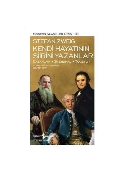 Kendi Hayatının Şiirini Yazanlar: Casanova - Stendhal - Tolstoy - Modern Klasikler 18 - Stefan Zweig - İş Bankası Kültür Yayınları
