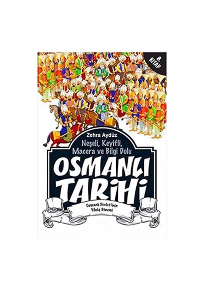 Osmanlı Tarihi 8. Kitap: Neşeli, Keyifli, Macera Ve Bilgi Dolu Osmanlı Devleti'nin Yıkılış Dönemi
