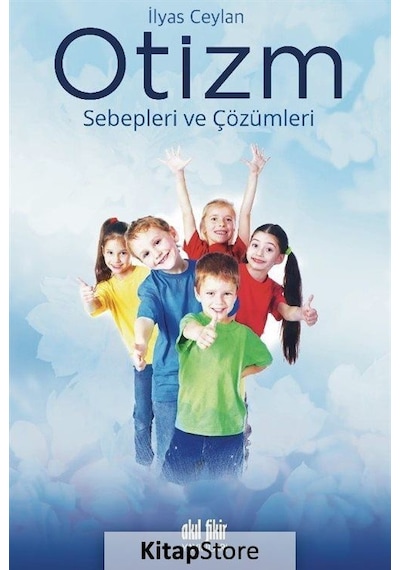 Otizm - Sebepleri ve Çözümleri - İlyas Ceylan - Akıl Fikir Yayınları