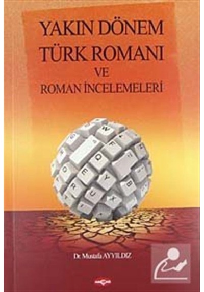 Yakın Dönem Türk Romanı ve Roman İncelemeleri - Mustafa Ayyıldız - Akçağ Yayınları