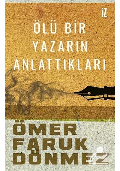 Ölü Bir Yazarın Anlattıkları - Ömer Faruk Dönmez - İz Yayıncılık