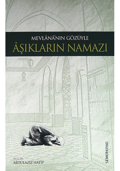 Mevlananın Gözüyle Aşıkların Namazı - Abdülaziz Hatip - Semerkand Yayınları