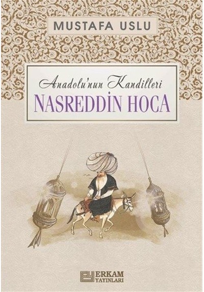 Nasreddin Hoca: Anadolu'nun Kandilleri  - Mustafa Uslu  - Erkam Yayınları