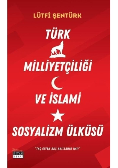Türk Milliyetçiliği ve İslami Sosyalizm Ülküsü - Lütfi Şentürk - Siyah Beyaz