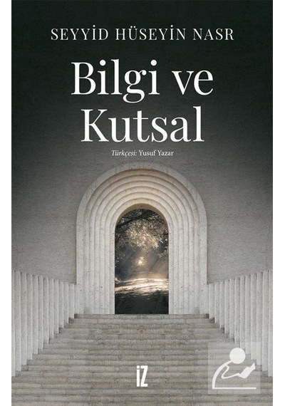 Bilgi ve Kutsal - Seyyid Hüseyin Nasr - İz Yayıncılık
