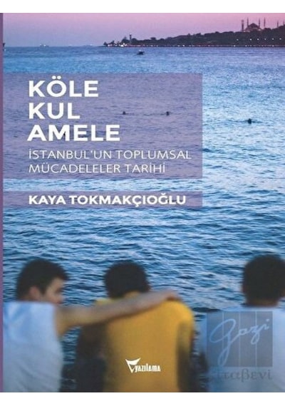 Köl e -  Kul -  Amele:  İstanbulun Toplumsal Mücadeleler Tarihi -  Kaya Tokmakçıoğlu -  Yazılama