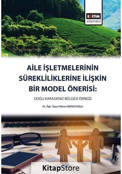 Aile İşletmelerinin Sürekliliklerine İlişkin Bir Model Önerisi: Doğu Karadeniz Bölgesi Örneği - Nihan Birincioğlu - Eğitim Yayınevi