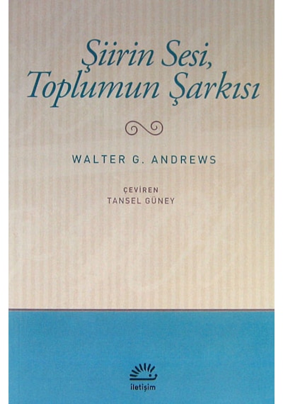 Şiirin Sesi Toplumun Şarkısı - Walter G. Andrews - İletişim Yayınları