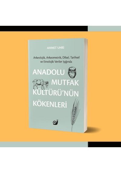 Anadolu Mutfak Kültürü Nün Kökenleri: Arkeolojik, Arkeometrik, Dilsel, Tarihsel Ve Etnolojik Veriler Işığında