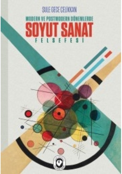 Modern ve Postmodern Dönemlerde Soyut Sanat Felsefesi Şule Gec