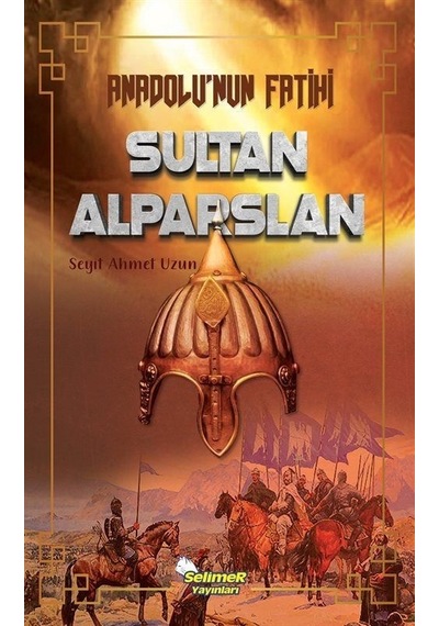 Anadolu'nun Fatihi Sultan Alparslan - Seyit Ahmet Uzun - Selimer
