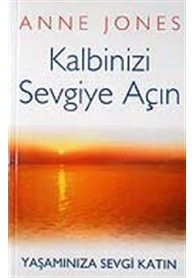 Kalbinizi Sevgiye Açın / Anne Jones