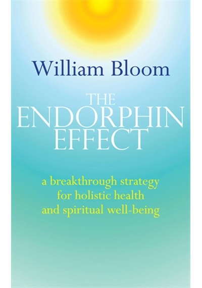 The Endorphin Effect: A Breakthough Strategy For Holistic Health And Spiritual Wellbeing