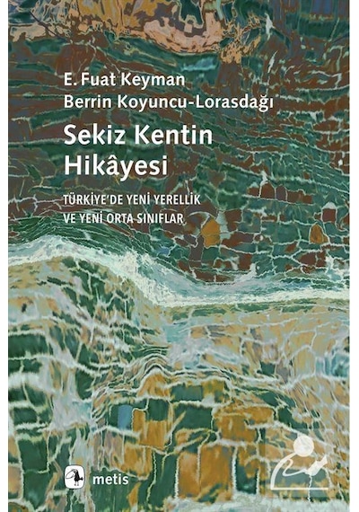 Sekiz Kentin Hikayesi - Türkiyede Yeni Yerellik ve Yeni Orta Sınıflar - E. Fuat Keyman - Metis Yayınları