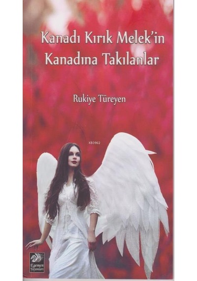 Kanadı Kırık Melek'in Kanadına Takılanlar - Rukiye Türeyen - Egemen Yayınları