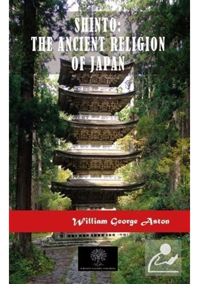 Shinto: The Ancient Religion of Japan - William George Aston - Platanus Publishing