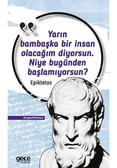 Yarın Bambaşka Bir İnsan Olacağım Diyorsun. Niye Bugünden Başlamıyorsun? - Epiktetos - Gece Kitaplığı