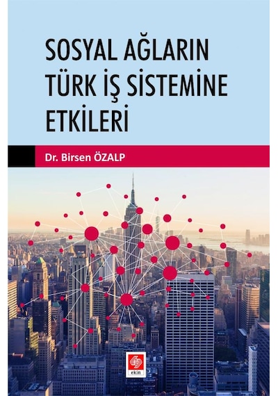 Sosyal Ağların Türk İş Sistemine Etkileri - Birsen Özalp - Ekin Basım Yayın