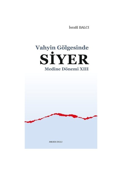 Siyer: Vahyin Gölgesinde - Medine Dönemi 13 - İsrafil Balcı - Ankara Okulu Yayınları