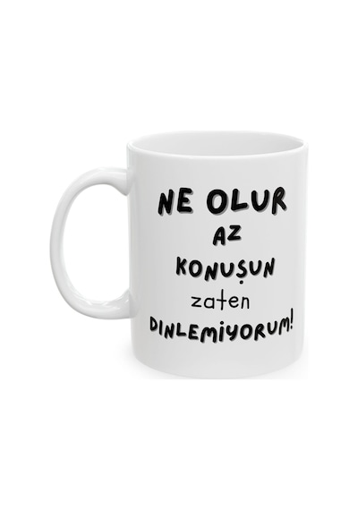 Ne Olur Az Konuşun Zaten Dinlemiyorum Hediyelik Baskılı Porselen Beyaz Lüks Kupa Bardak Beyaz