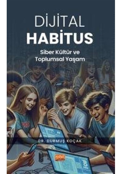 Dijital Habitus - Siber Kültür ve Toplumsal Yaşam - Durmuş Koçak - Nobel Bilimsel Eserler