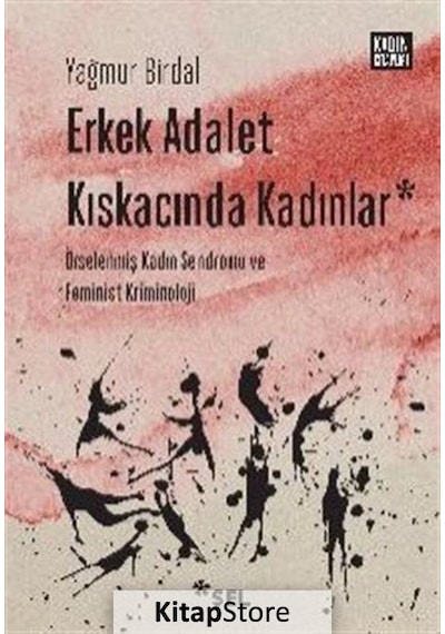 Erkek Adalet Kıskacında Kadınlar: Örselenmiş Kadın Sendromu ve Feminist Kriminoloji - Yağmur Birdal - Sel Yayıncılık