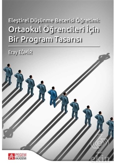 Eleştirel Düşünme Becerisi Öğretimi: Ortaokul Öğrencileri İçin Bir Program Tasarısı- Pegem Akademi Yayıncılık