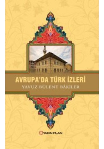 Avrupa’Da Türk Izleri Yavuz Bülent Bakiler Yakin Plan Yayinlar 9789752487000