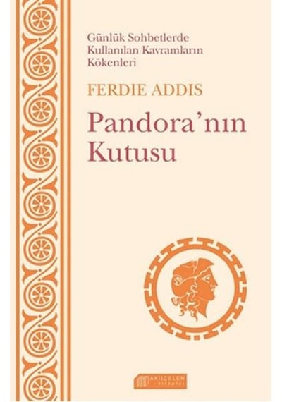 Günlük Sohbetlerde Kullanılan Kavramların Kökenleri - Pandora'nın Kutusu - Ferdie Addis - Akılçelen Kitaplar