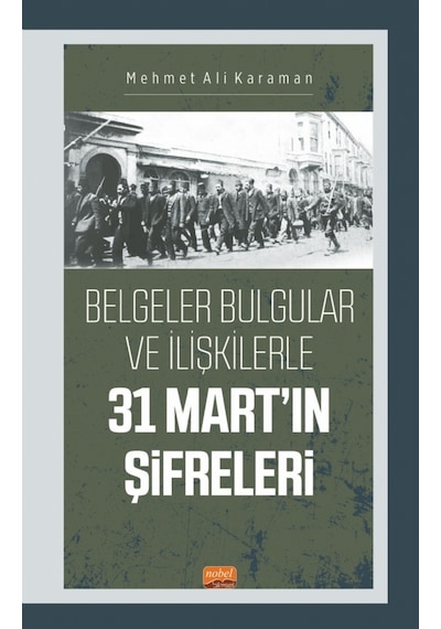 31 Mart'ın Şifreleri - Belgeler Bulgular ve İlişkilerle - Mehmet Ali Karaman - Nobel Bilimsel Eserler
